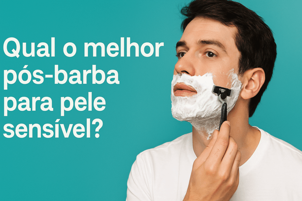 Então Qual o melhor pós-barba para pele sensível